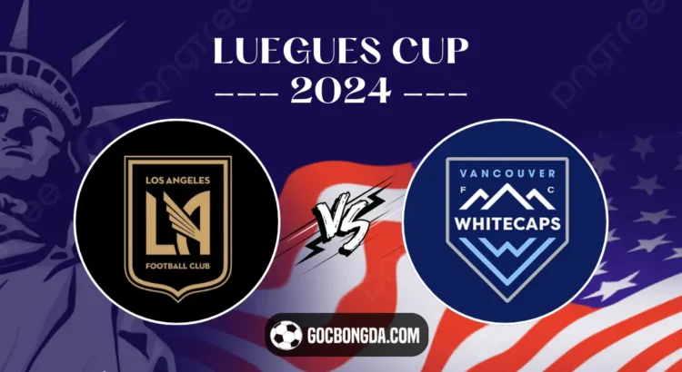 Nhận định, soi kèo Los Angeles FC vs Vancouver Whitecaps 9h30 ngày 31/7