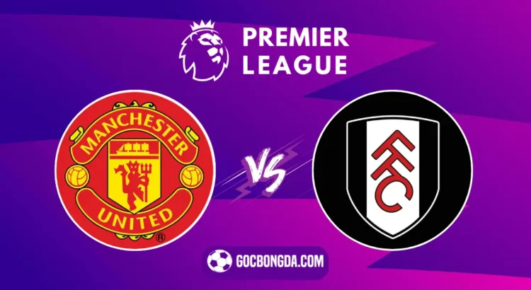 Nhận định, soi kèo Man United vs Fulham 2h ngày 17/8