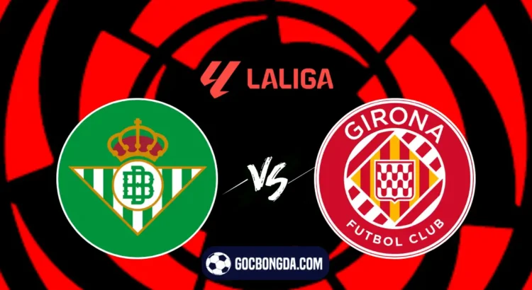 nhan dinh soi keo real betis vs girona 2h30 16 08