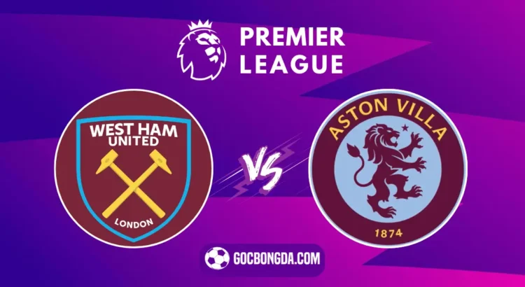 Nhận định, soi kèo West Ham vs Aston Villa 21h ngày 17/8