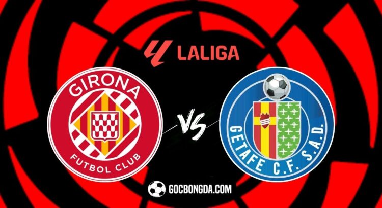 Nhận định, soi kèo Girona vs Getafe 3h ngày 15/2