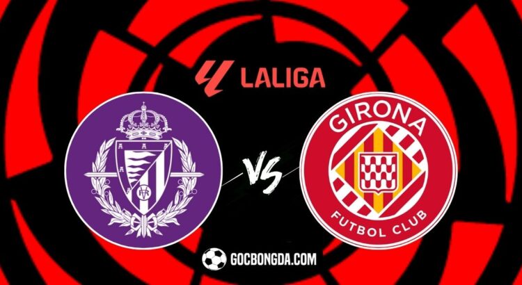 Nhận định, soi kèo Real Valladolid vs Girona 0h ngày 14/5