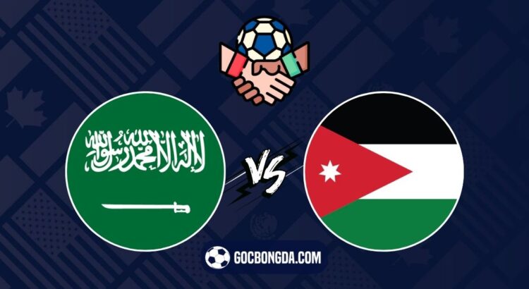 Nhận định, soi kèo Saudi Arabia vs Jordan 21h45 ngày 30/5