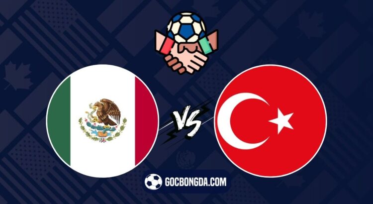 Nhận định, soi kèo Mexico vs Thổ Nhĩ Kỳ 8h ngày 11/6